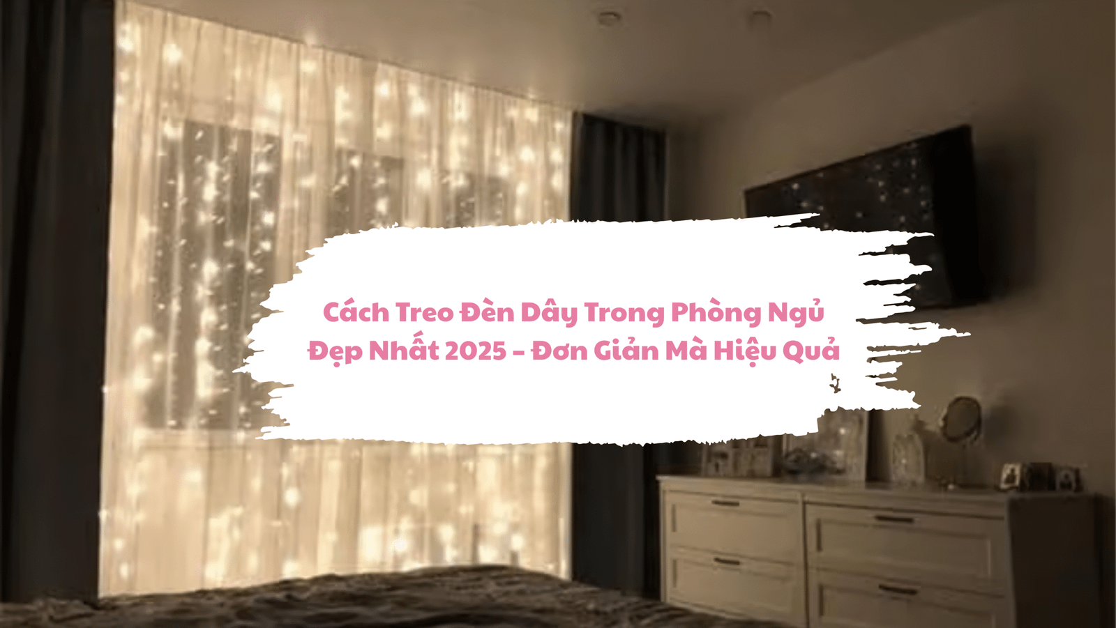 Cách Treo Đèn Dây Trong Phòng Ngủ Đẹp Nhất 2025 – Đơn Giản Mà Hiệu Quả