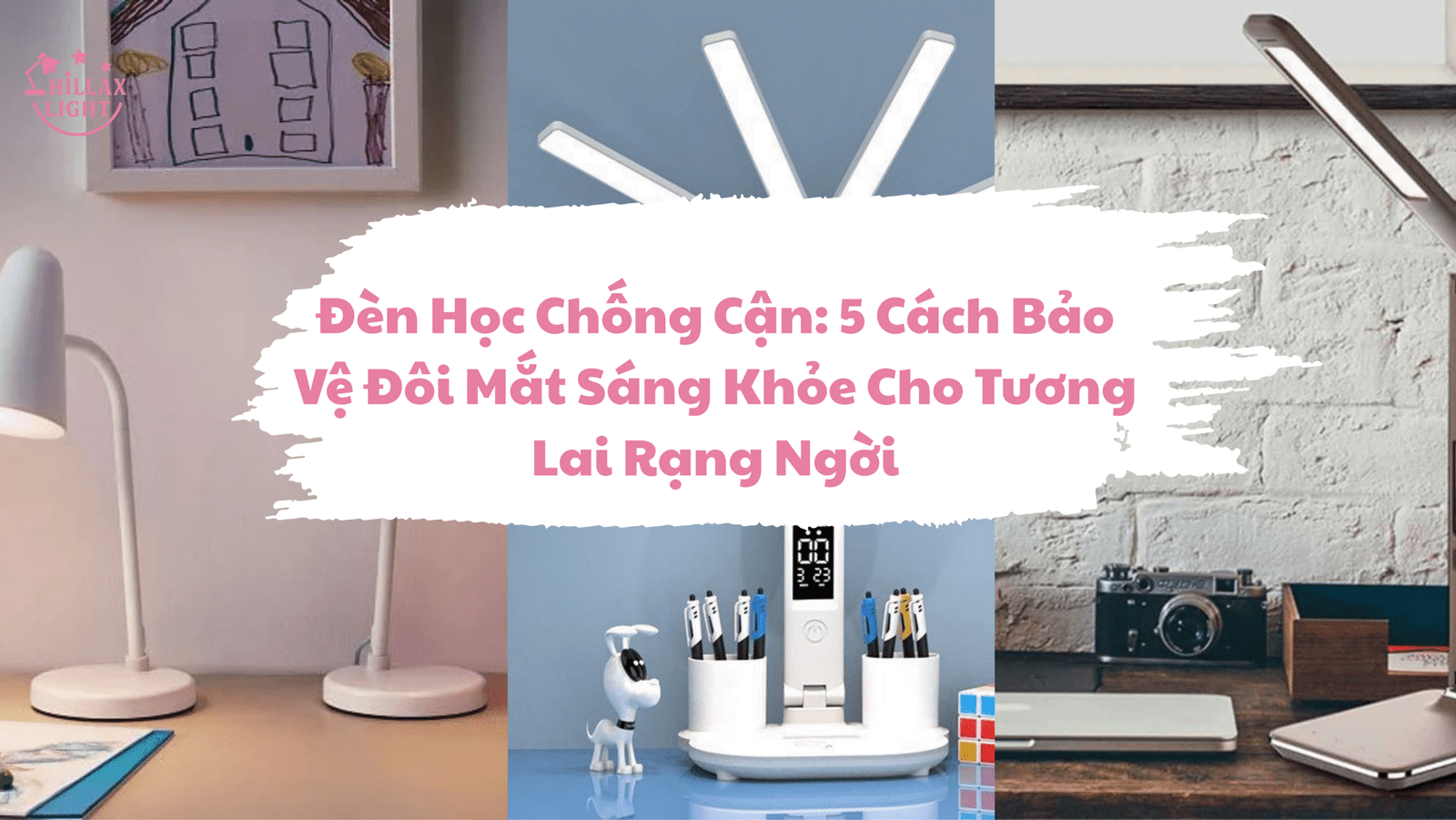 Đèn Học Chống Cận: 5 Cách Bảo Vệ Đôi Mắt Sáng Khỏe Cho Tương Lai Rạng Ngời